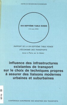 Rapport de la dix-septième table ronde d'économie des transports tenue à Paris, sur le thème : Influence des infrastructures existantes de transport sur le choix de techniques propres à assurer des liaisons modernes urbaines et suburbaines (1-3 mars 1972)